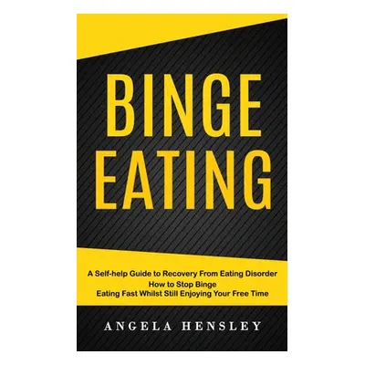 "Binge Eating: A Self-help Guide to Recovery From Eating Disorder