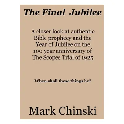 "The Final Jubilee A closer look at authentic Bible prophecy and the Year of Jubilee on the 100 