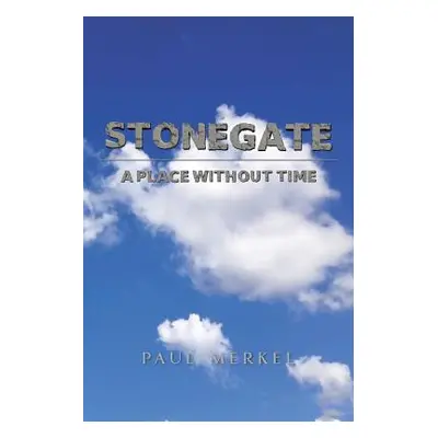 "Stonegate: A Place Without Time" - "" ("Merkel Paul")