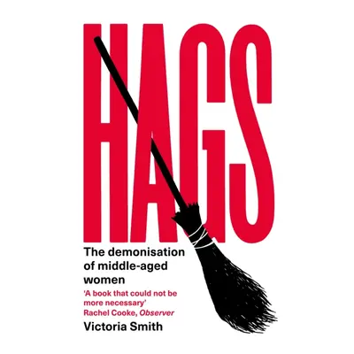 Hags - 'eloquent, clever and devastating' The Times (Smith Victoria)