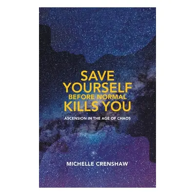 "Save Yourself Before Normal Kills You: Ascension in the Age of Chaos" - "" ("Crenshaw Michelle"