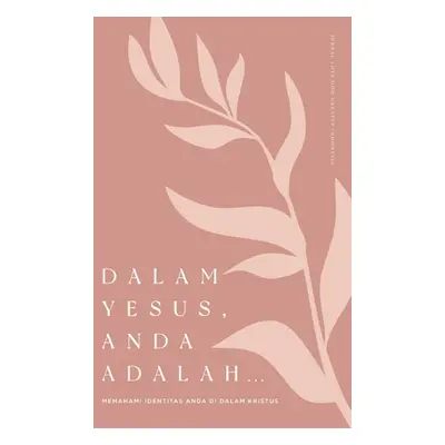 "Dalam Yesus, Anda Adalah ...: Memahami Identitas Anda Di Dalam Kristus: A Love God Greatly Indo