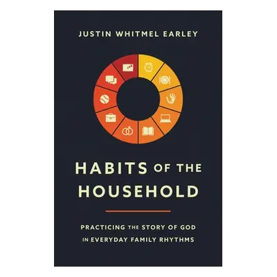 "Habits of the Household: Practicing the Story of God in Everyday Family Rhythms" - "" ("Earley 