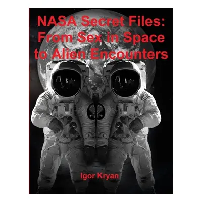 "NASA Secret Files: From Sex in Space to Alien Encounters" - "" ("Kryan Igor")