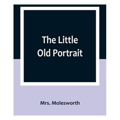 "The Little Old Portrait" - "" ("Molesworth")