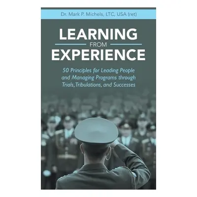 "Learning from Experience: 50 Principles for Leading People and Managing Programs Through Trials