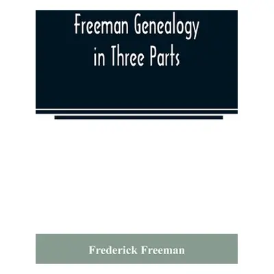 "Freeman genealogy in three parts" - "" ("Freeman Frederick")