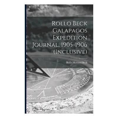 "Rollo Beck Galapagos Expedition Journal, 1905-1906 (inclusive)" - "" ("Beck Rollo Howard")