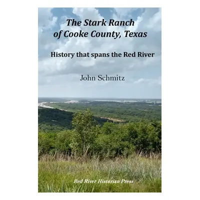 "The Stark Ranch of Cooke County, Texas: History that spans the Red River" - "" ("Schmitz John")