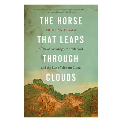 "The Horse That Leaps Through Clouds: A Tale of Espionage, the Silk Road, and the Rise of Modern