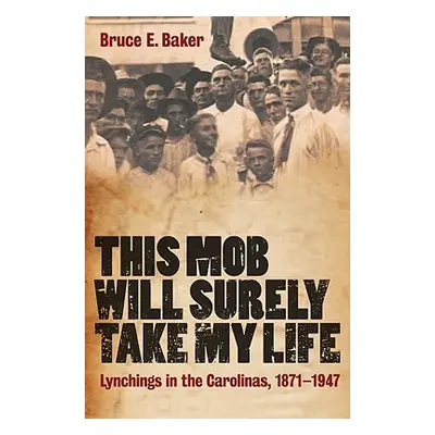 "This Mob Will Surely Take My Life: Lynchings in the Carolinas, 1871-1947" - "" ("Baker Bruce E.