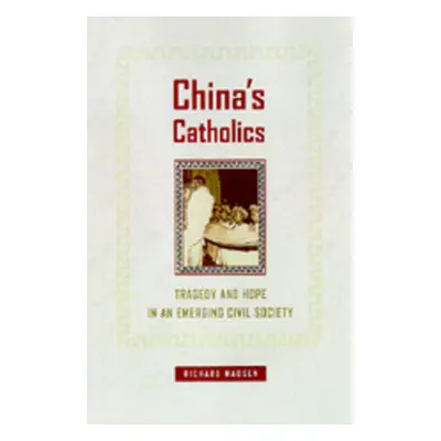 "China's Catholics: Tragedy and Hope in an Emerging Civil Society Volume 12" - "" ("Madsen Richa