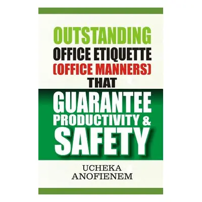 "Outstanding Office Etiquette that Guarantee Productivity and Safety" - "" ("Anofienem Ucheka")