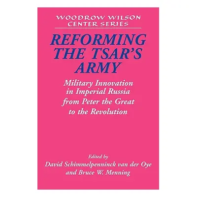 "Reforming the Tsar's Army: Military Innovation in Imperial Russia from Peter the Great to the R