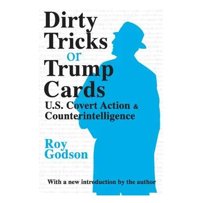 "Dirty Tricks or Trump Cards: U.S. Covert Action & Counterintelligence" - "" ("Godson Roy")