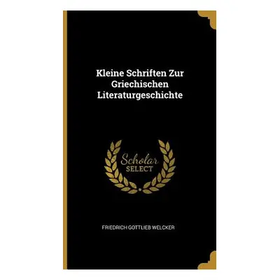 "Kleine Schriften Zur Griechischen Literaturgeschichte" - "" ("Welcker Friedrich Gottlieb")