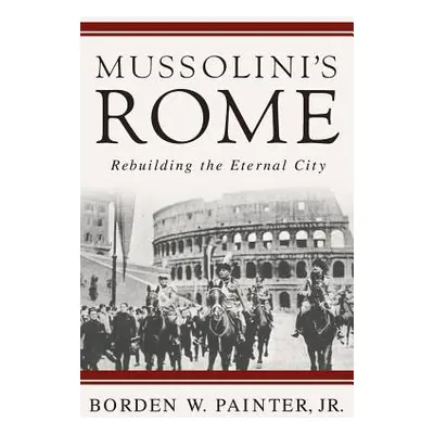 "Mussolini's Rome: Rebuilding the Eternal City" - "" ("Painter B.")