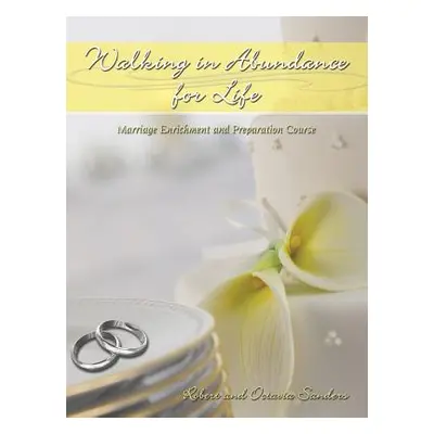 "Walking in Abundance for Life: Marriage Enrichment and Preparation Course" - "" ("Sanders Rober