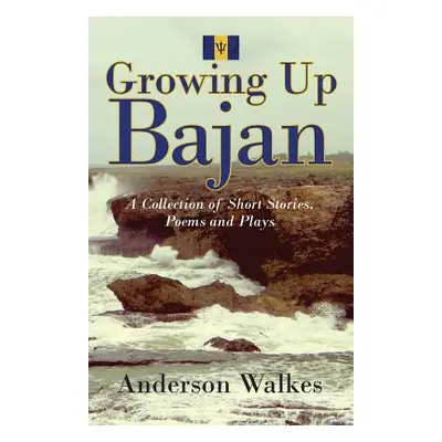 "Growing Up Bajan: Collection of Short Stories, Poems and Plays" - "" ("Walkes Anderson")