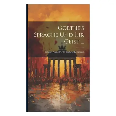 "Goethe's Sprache Und Ihr Geist ..." - "" ("Lehmann Johann August Otto Ludwig")