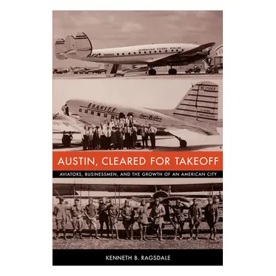 "Austin, Cleared for Takeoff: Aviators, Businessmen, and the Growth of an American City" - "" ("