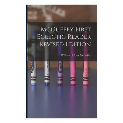 "McGuffey First Eclectic Reader Revised Edition" - "" ("McGuffey William Holmes 1800-1873")