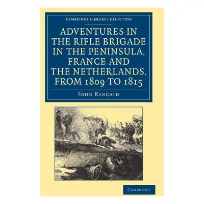 "Adventures in the Rifle Brigade in the Peninsula, France and the Netherlands, from 1809 to 1815