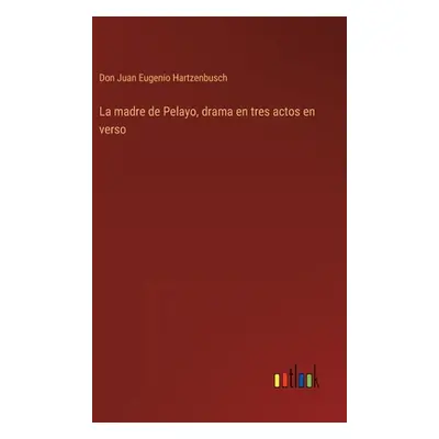 "La madre de Pelayo, drama en tres actos en verso" - "" ("Hartzenbusch Don Juan Eugenio")