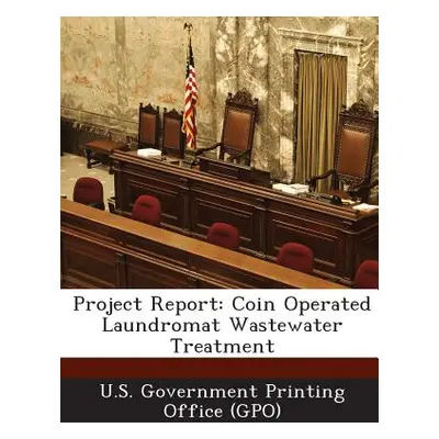 "Project Report: Coin Operated Laundromat Wastewater Treatment" - "" ("U. S. Government Printing