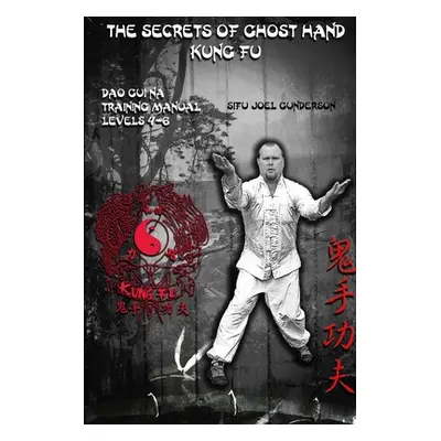 "The Secrets of Ghost Hand Kung Fu Levels 4-6" - "" ("Gunderson Joel")