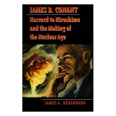 "James B. Conant: Harvard to Hiroshima and the Making of the Nuclear Age" - "" ("Hershberg James