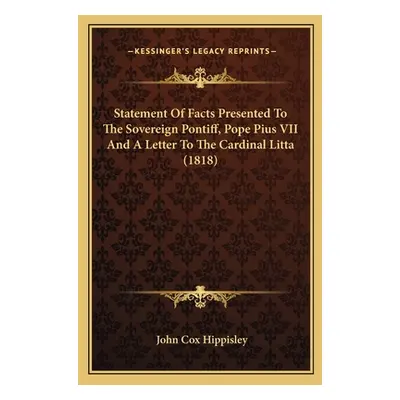 "Statement Of Facts Presented To The Sovereign Pontiff, Pope Pius VII And A Letter To The Cardin