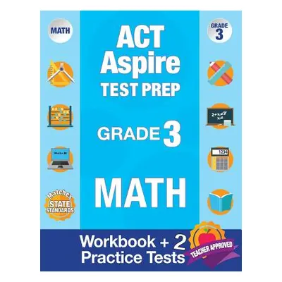 "ACT Aspire Test Prep Grade 3 Math: Workbook and 2 ACT Aspire Practice Tests; ACT Aspire Test Pr