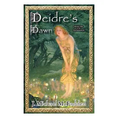 "Deidre's Dawn: Book 1 of The Enchantment" - "" ("McFadden John Michael")