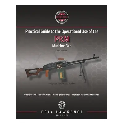 "Practical Guide to the Operational Use of the PKM Machine Gun" - "" ("Lawrence Erik")