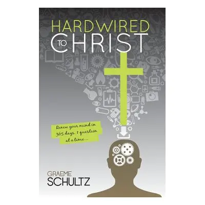 "Hardwired to Christ: Renew your mind in 365 days, one question at a time." - "" ("Schultz Graem