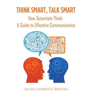 "Think Smart, Talk Smart: How Scientists Think: A Guide to Effective Communication" - "" ("Brook