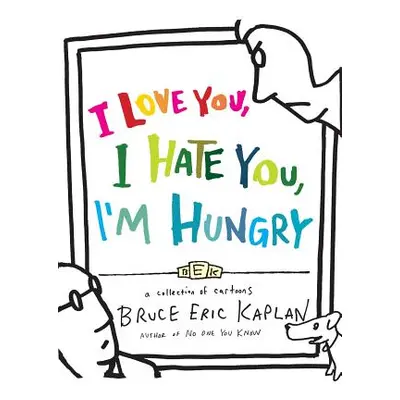 "I Love You, I Hate You, I'm Hungry: A Collection of Cartoons" - "" ("Kaplan Bruce Eric")