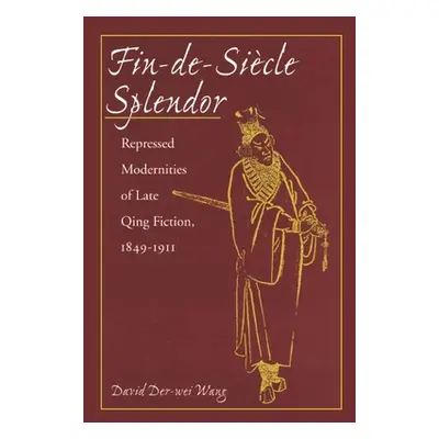 "Fin-De-Sicle Splendor: Repressed Modernities of Late Qing Fiction, 1848-1911" - "" ("Wang David