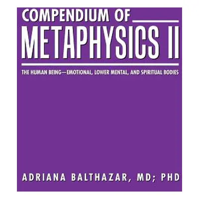 "Compendium of Metaphysics II: The Human Being-Emotional, Lower Mental, and Spiritual Bodies" - 