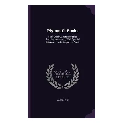 "Plymouth Rocks: Their Origin, Characteristics, Requirements, etc., With Special Reference to th