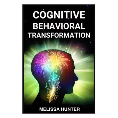 "Cognitive Behavioral Transformation: Embracing Positive Change, Overcoming Challenges, and Nurt