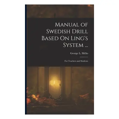 "Manual of Swedish Drill Based On Ling's System ...: For Teachers and Students" - "" ("Mlio Geor