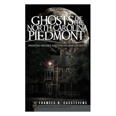 "Ghosts of the North Carolina Piedmont: Haunted Houses and Unexplained Events" - "" ("Casstevens