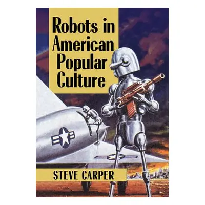 "Robots in American Popular Culture" - "" ("Carper Steve")