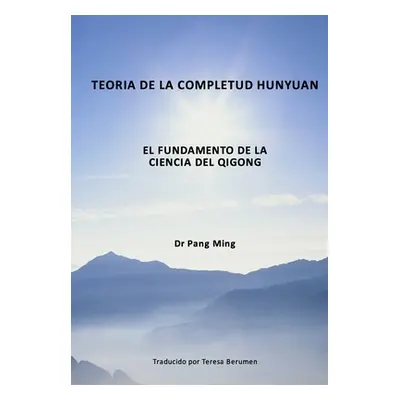 "Teora de la Completud Hunyuan: El Fundamento de la Ciencia del Qigong" - "" ("Berumen Teresa")