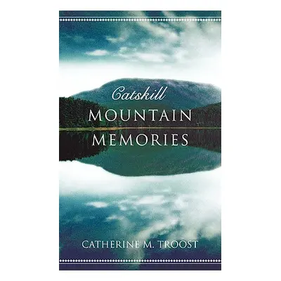 "Catskill Mountain Memories" - "" ("Troost Catherine M.")