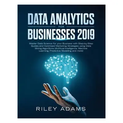 "Data Analytics for Businesses 2019: Master Data Science with Optimised Marketing Strategies usi