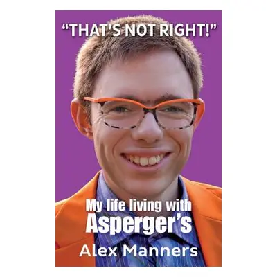 "That's Not Right!: My Life Living with Asperger's" - "" ("Manners Alex")