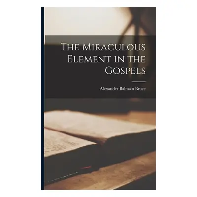 "The Miraculous Element in the Gospels" - "" ("Bruce Alexander Balmain")